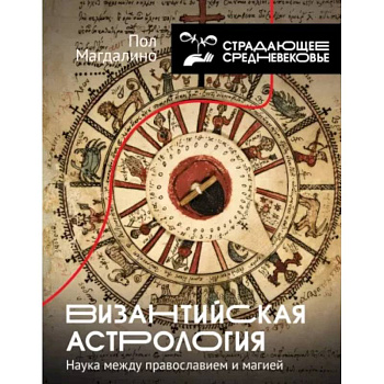 Византийская астрология. Наука между православием и магией Византийская астрология. Наука между православием и магией