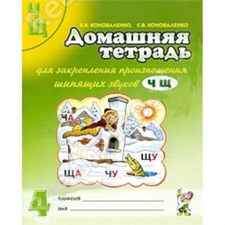 Книги, книга Домашняя тетрадь №4 для закрепления произношения звуков Ч, Щ у детей 5-7 лет. Пособие для логопедов