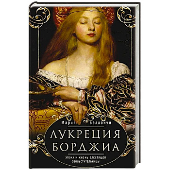 Лукреция Борджиа. Эпоха и жизнь блестящей обольстительницы Лукреция Борджиа. Эпоха и жизнь блестящей обольстительницы