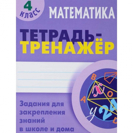 Школьникам и абитуриентам, книга Математика. 4 класс. Тетрадь-тренажер