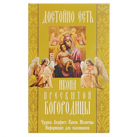 Книги, книга 'Достойно есть' икона Пресвятой Богородицы. Чудеса, акафист, канон, молитвы, информация для паломников