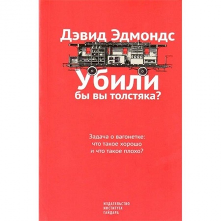 Общественные и гуманитарные науки, книга Убили бы вы толстяка? Задача о вагонетке. Что такое хорошо и что такое плохо?