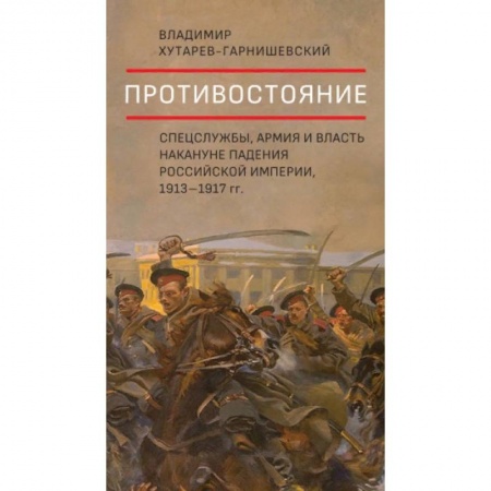 От Руси до России, книга Противостояние.Спецслужбы,армия и власть накануне падения Российск.импер,1913-1917 гг.+с/о