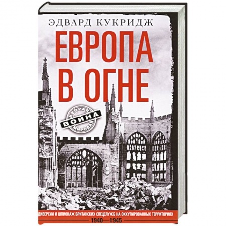 История войн, книга Европа в огне. Диверсии и шпионаж британских спецслужб на оккупированных территориях. 1940–1945