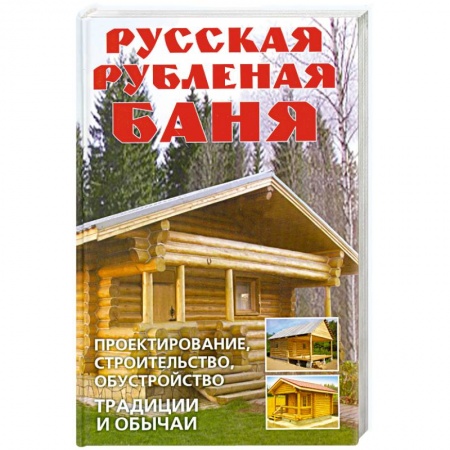 Книги, книга Русская рубленая баня. Проектирование, строительство, обустройство. Традиции и обычаи