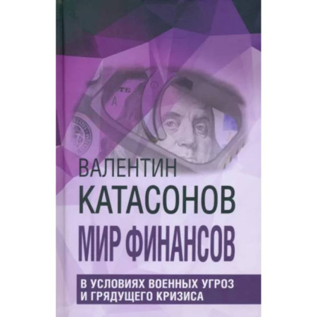 Публицистика, книга Мир финансов в условиях военных угроз и грядущего кризиса. Финансовые хроники профессора Катасонова