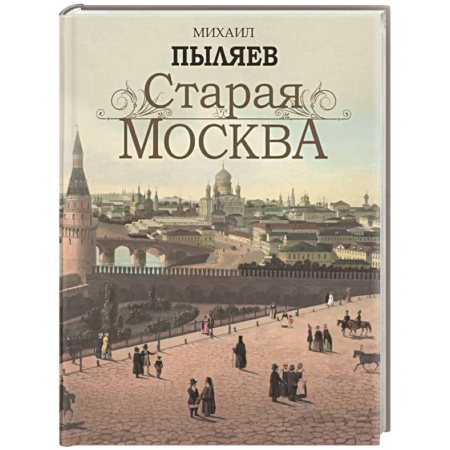 Классика, современная литература, книга Старая Москва. Избранные рассказы из былой жизни первопрестольной столицы