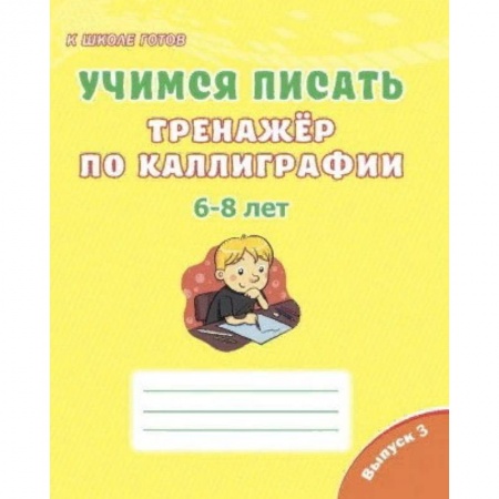 Дошкольникам, книга Учимся писать. Тренажёр по каллиграфии. 6-8 лет. Выпуск 3