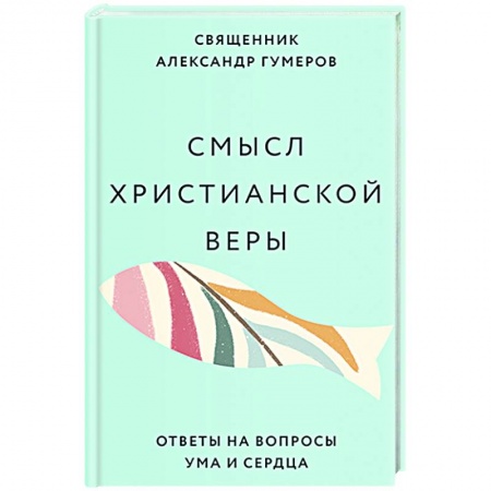 Православие, книга Смысл христианской веры. Ответы на вопросы ума и сердца