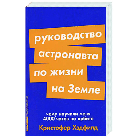 Мемуары, биографии, книга Руководство астронавта по жизни на Земле. Чему научили меня 4000 часов на орбите