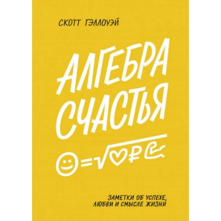 Общественные и гуманитарные науки, книга Алгебра счастья. Заметки об успехе, любви и смысле жизни. Скотт Гэллоуэй