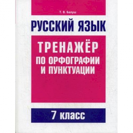 Школьникам и абитуриентам, книга Русский язык. Тренажер по орфографии и пунктуации. 7 класс