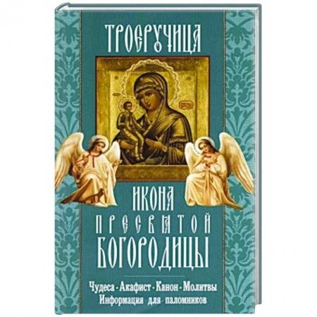 Книги, книга Троеручица икона Пресвятой Богородицы. Чудеса. Акафист. Канон. Молитвы. Информация для паломников..