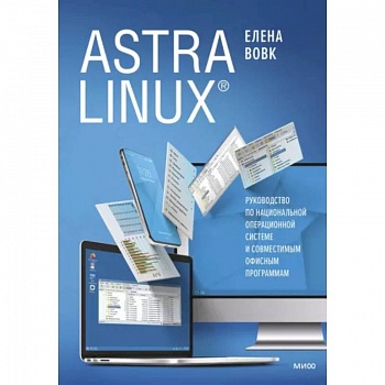 Astra Linux. Руководство по национальной операционной системе и совместимым офисным программам Astra Linux. Руководство по национальной операционной системе и совместимым офисным программам