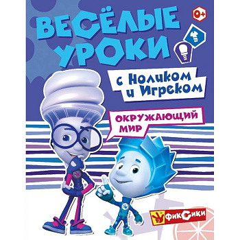 Фиксики. Веселые уроки с Ноликом и Игреком. Окружающий мир