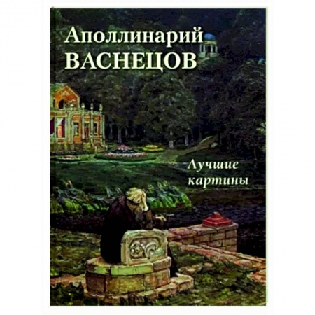 Культура, искусство, книга Аполлинарий Васнецов. Лучшие картины