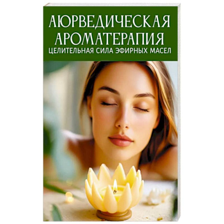 Популярная и нетрадиционная медицина, книга Аюрведическая ароматерапия. Целительная сила эфирных масел
