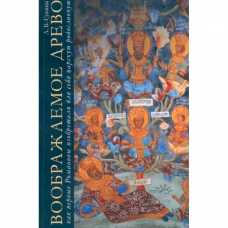 Мемуары, биографии, книга Воображаемое древо:как первые Романовы изобретали для себя царскую родословную.Монография