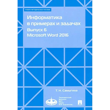 Информатика в примерах и задачах. Выпуск 6. Microsoft Word 2016. Учебно-методическое пособие Информатика в примерах и задачах. Выпуск 6. Microsoft Word 2016. Учебно-методическое пособие