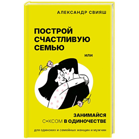 Общественные и гуманитарные науки, книга Построй счастливую семью или занимайся с*ксом в одиночестве. Для одиноких и семейных женщин и мужчин