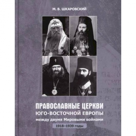 Православие, книга Православные Церкви Юго-Восточной Европы между двумя мировыми войнами (1918-1939 гг.)