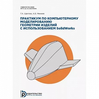 Практикум по компьютерному моделированию геометрии изделий с использованием SolidWorks Практикум по компьютерному моделированию геометрии изделий с использованием SolidWorks