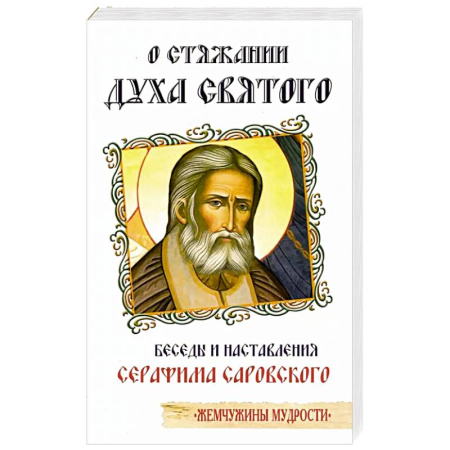 Православие, книга О стяжании Духа Cвятого. Беседы и наставления Серафима Саровского