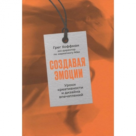 Деловая литература. Право. Психология, книга Создавая эмоции. Уроки креативности и дизайна впечатлений от экс-директора по маркетингу Nike