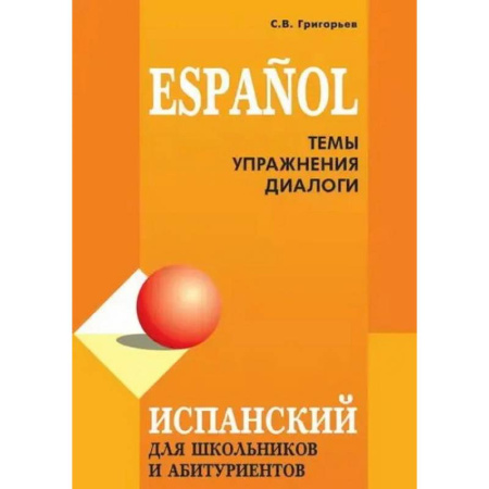 Изучение языков, книга Испанский для школьников и абитуриентов: темы и упражнения.