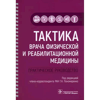 Тактика врача физической и реабилитационной медицины. Практическое руководство Тактика врача физической и реабилитационной медицины. Практическое руководство