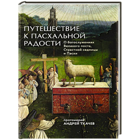 Православие, книга Путешествие к пасхальной радости. О богослужениях Великого поста, Страстной седмицы и Пасхи