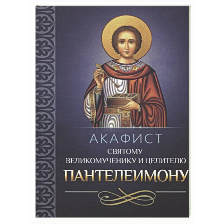 Православие, книга Акафист святому великомученику и целителю Пантелеимону