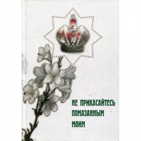 Православие, книга Не прикасайтесь помазанным моим