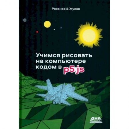 Графика, дизайн, книга Учимся рисовать на компьютере кодом p5.js