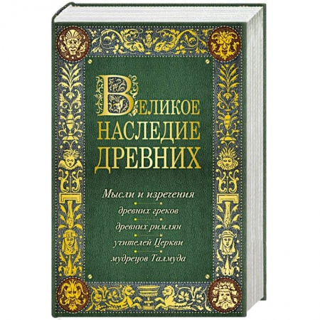 Книги, книга Великое наследие древних: мысли и изречения древних греков, древних римлян, учителей Церкви, мудрецов Талмуда