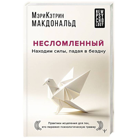 Общественные и гуманитарные науки, книга Несломленный. Находим силы, падая в бездну. Практики исцеления для тех кто пережил психологическую травму