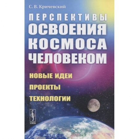 Естественные науки, книга Перспективы освоения космоса человеком: Новые идеи, проекты, технологии