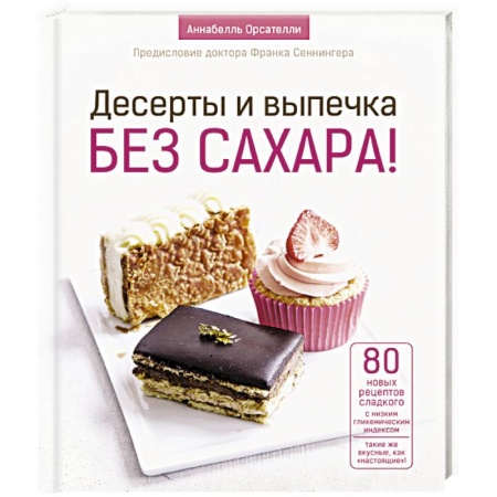 Выпечка, десерты, книга Десерты и выпечка без сахара!