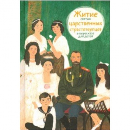 Познавательная литература, книга Житие святых царственных страстотерпцев в пересказе для детей