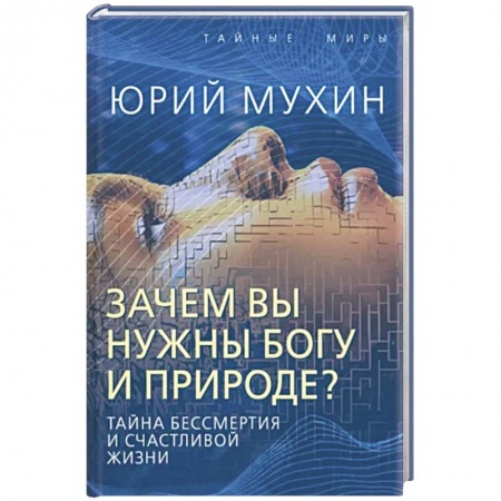 Тайны, загадочные явления, книга Зачем вы нужны Богу и природе? Тайна бессмертия и счастливой жизни