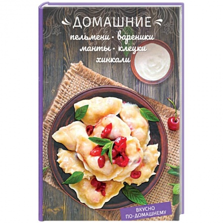 Общие вопросы по кулинарии, книга Домашние пельмени, вареники, манты, клецки, хинкали