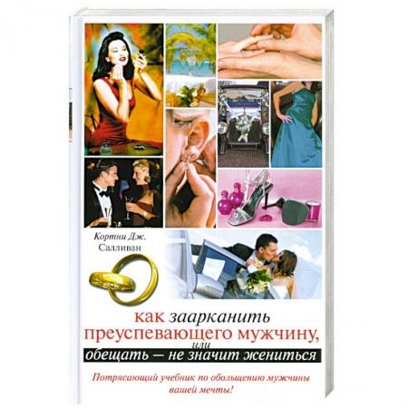 Книги, книга Как заарканить преуспевающего мужчину, или Обещать - не значит жениться