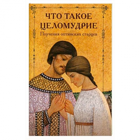 Православие, книга Что такое целомудрие? Поучения Оптинских старцев