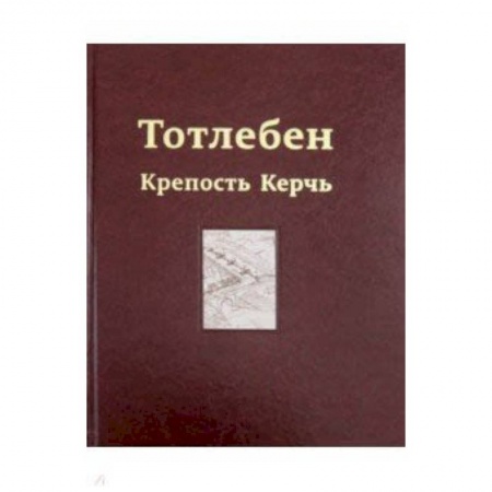 Культура, искусство, книга Тотлебен. Крепость Керчь. В 2-х томах. Том 2