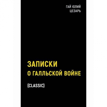Военное дело. Оружие. Спецслужбы, книга Записки о Галльской войне