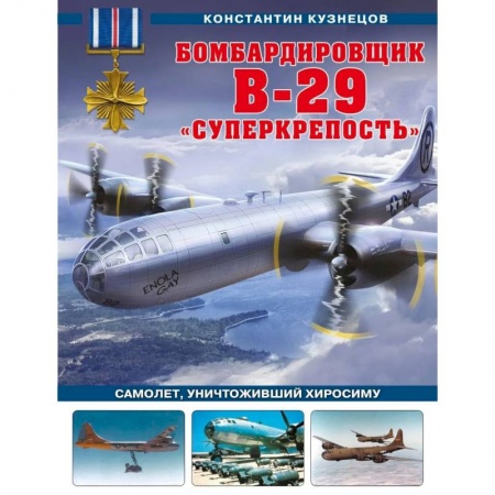 Технические науки. Транспорт, книга Бомбардировщик B-29 «Суперкрепость». Самолет, уничтоживший Хиросиму
