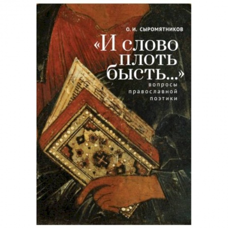 Общественные и гуманитарные науки, книга И слово плоть бысть...Вопросы православной поэтики