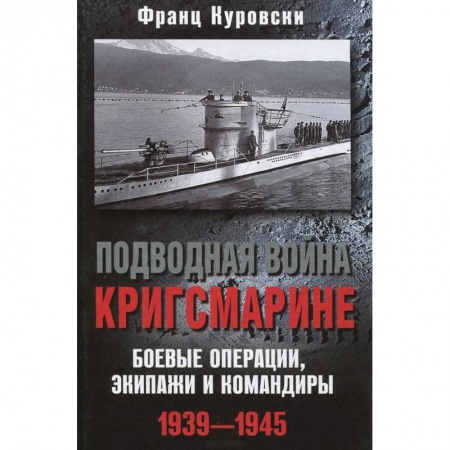 Книги, книга Подводная война кригсмарине. Боеве операции, - экипажи и командиры. 1939-1945
