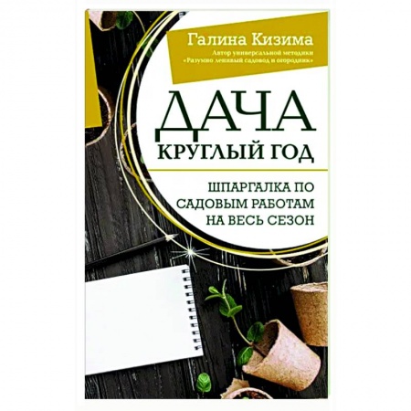 Сад, огород, цветы, дизайн участка, книга Дача круглый год. Шпаргалка по садовым работам на весь сезон