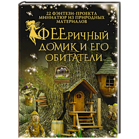 книга ФЕЕричный домик и его обитатели. 22 фэнтези-проекта миниатюр из природных материалов с доставкой по Франции Рукоделие. Творчество, книга ФЕЕричный домик и его обитатели. 22 фэнтези-проекта миниатюр из природных материалов